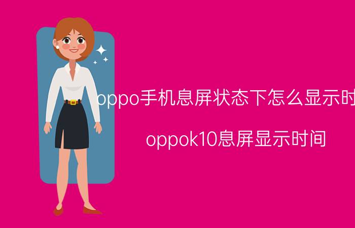 oppo手机息屏状态下怎么显示时钟 oppok10息屏显示时间？